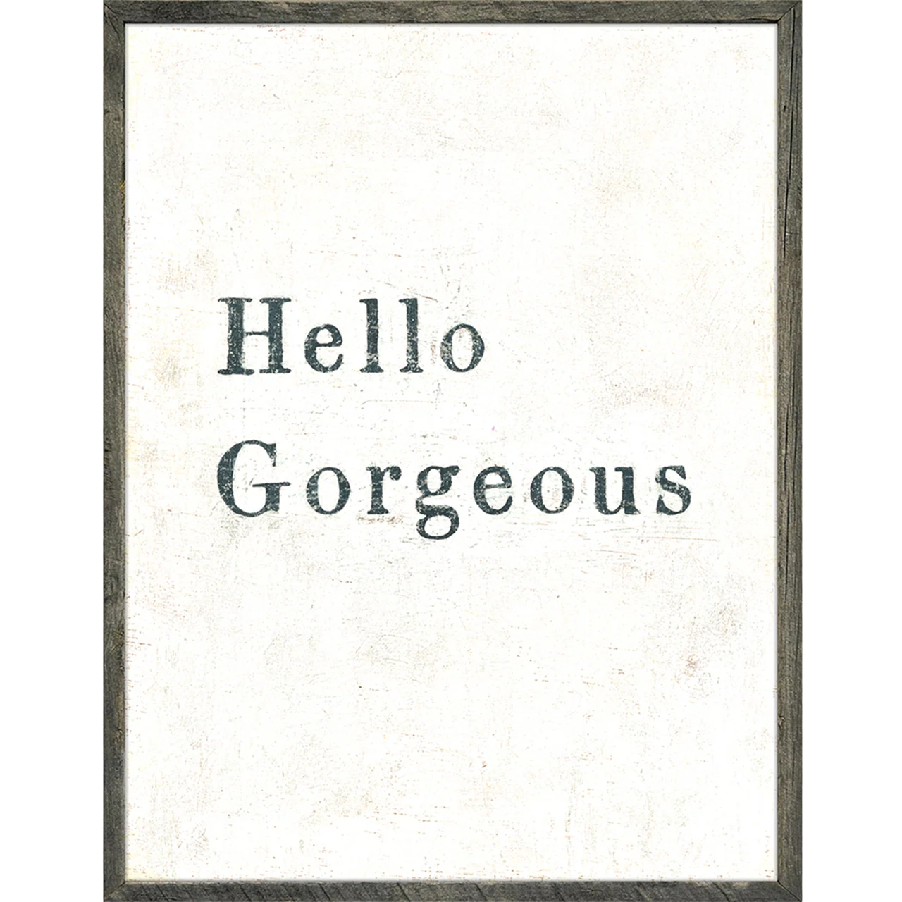 Hello Gorgeous (Grey Wood) - Art Print